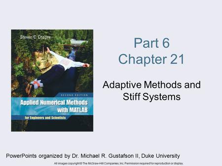 Part 6 Chapter 21 Adaptive Methods and Stiff Systems PowerPoints organized by Dr. Michael R. Gustafson II, Duke University All images copyright © The McGraw-Hill.