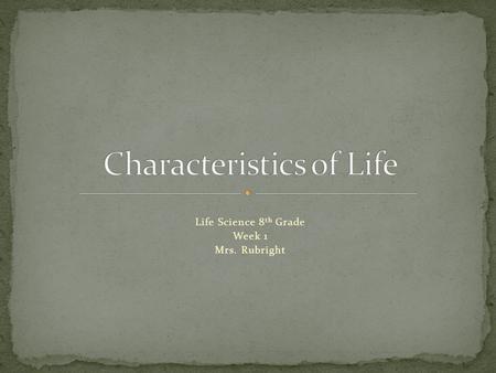 Life Science 8 th Grade Week 1 Mrs. Rubright. - Characteristics of Living Things - Concept of spontaneous generation - Characteristics of Living Things.