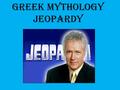 Greek Mythology JEOPARDY. Gods/Goddesses/ Ages $100 $200 $300 $400 $500 $600 $700 $800 CreationDestructionHeroesWriting $100 $200 $300 $400 $500 $600.