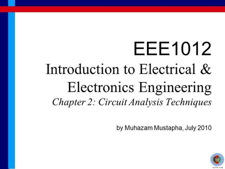 EEE1012 Introduction to Electrical & Electronics Engineering Chapter 2: Circuit Analysis Techniques by Muhazam Mustapha, July 2010.