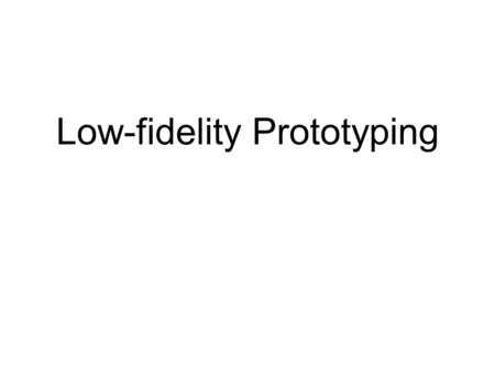 Low-fidelity Prototyping. Outline Low-fidelity prototyping Wizard of OZ technique Informal user interfaces Sketching user interfaces electronically Informal.