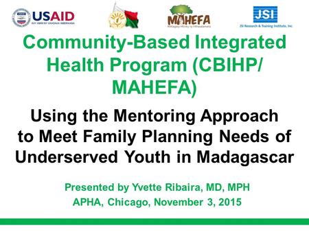 Community-Based Integrated Health Program (CBIHP/ MAHEFA) Using the Mentoring Approach to Meet Family Planning Needs of Underserved Youth in Madagascar.