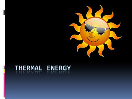  Thermal Energy: is the total energy of all the particles of an object.  T.E. depends on the temperature of an object or liquid.  Temperature: is a.