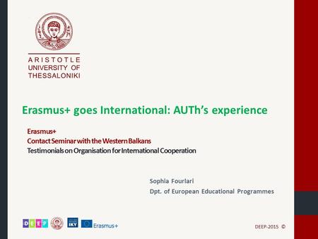 Erasmus+ goes International: AUTh’s experience DEEP-2015 © Erasmus+ Contact Seminar with the Western Balkans Testimonials on Organisation for International.