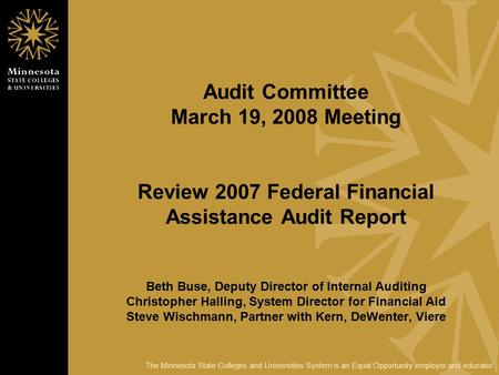 The Minnesota State Colleges and Universities System is an Equal Opportunity employer and educator. Audit Committee March 19, 2008 Meeting Review 2007.