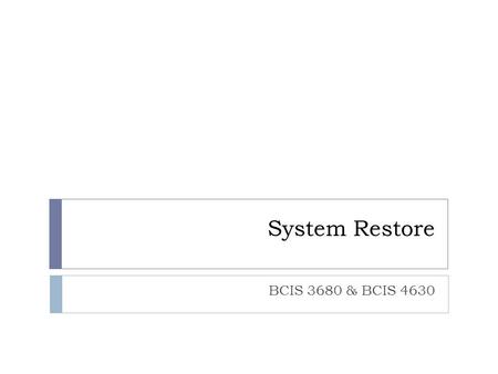 System Restore BCIS 3680 & BCIS 4630. Better Safe than Sorry  Before installing programs used in this course (NetBeans, MySQL, etc.), it’s highly recommended.