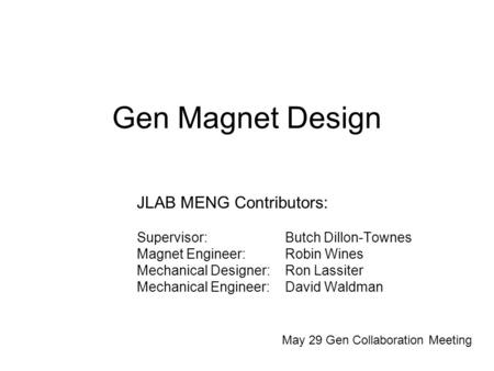 Gen Magnet Design JLAB MENG Contributors: Supervisor: Butch Dillon-Townes Magnet Engineer: Robin Wines Mechanical Designer: Ron Lassiter Mechanical Engineer: