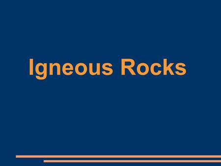 Igneous Rocks. Igneous: “Ignis” Latin for Fire Magma – molten rock inside the earth Intrusive rocks Cool slowly below ground Generally course- grained.