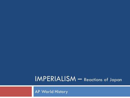 IMPERIALISM – Reactions of Japan AP World History.