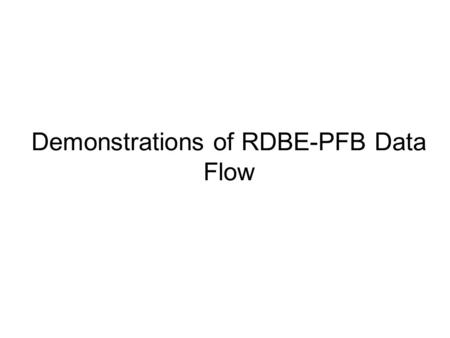 Demonstrations of RDBE-PFB Data Flow. Review the original PFB Data Flow.