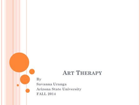 A RT T HERAPY By Savanna Uranga Arizona State University FALL 2014.