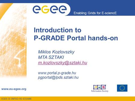 EGEE-II INFSO-RI-031688 Enabling Grids for E-sciencE  Introduction to P-GRADE Portal hands-on Miklos Kozlovszky MTA SZTAKI