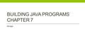 BUILDING JAVA PROGRAMS CHAPTER 7 Arrays days until the AP Computer Science test.