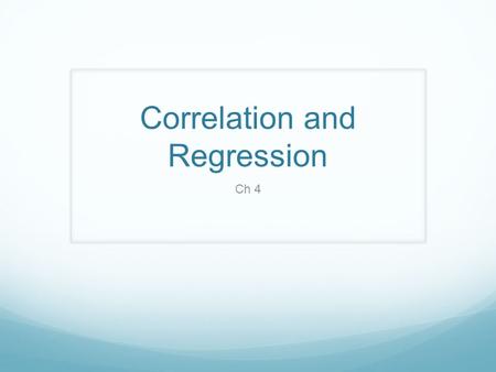 Correlation and Regression Ch 4. Why Regression and Correlation We need to be able to analyze the relationship between two variables (up to now we have.