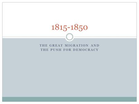 THE GREAT MIGRATION AND THE PUSH FOR DEMOCRACY 1815-1850.