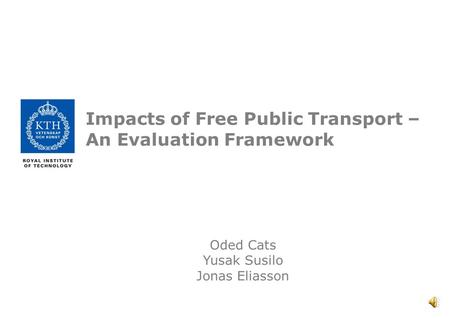 Impacts of Free Public Transport – An Evaluation Framework Oded Cats Yusak Susilo Jonas Eliasson.