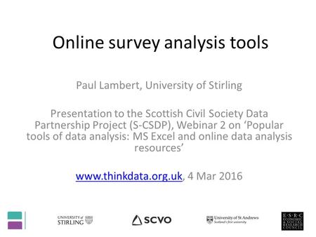 Online survey analysis tools Paul Lambert, University of Stirling Presentation to the Scottish Civil Society Data Partnership Project (S-CSDP), Webinar.