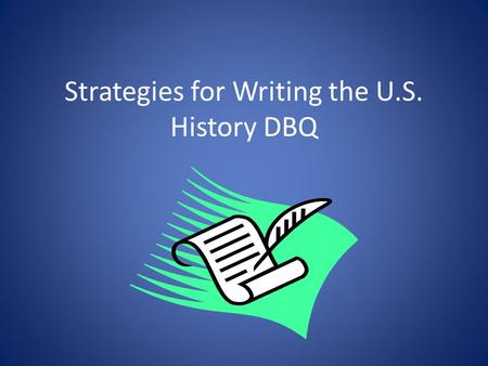 Strategies for Writing the U.S. History DBQ. What is a Document-Based question? A Document-Based Question (DBQ) requires students to write an essay in.