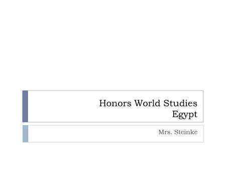 Honors World Studies Egypt Mrs. Steinke. Egypt  At the time that the Sumerian civilization was developing along the Tigris and Euphrates rivers, Egyptian.