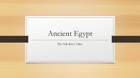 Ancient Egypt The Nile River Valley.