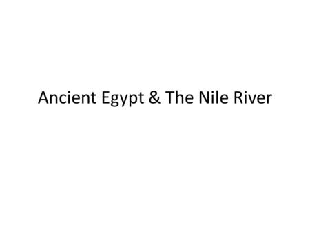 Ancient Egypt & The Nile River. Today’s goal: You will be able to explain why the Nile River was an important natural resource for the people of ancient.