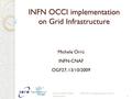 INFN OCCI implementation on Grid Infrastructure Michele Orrù INFN-CNAF OGF27, 13/10/2009 1 M.Orrù (INFN-CNAF) INFN OCCI implementation on Grid Infrastructure.