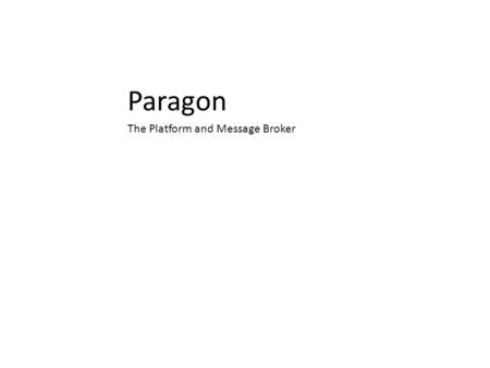 Paragon The Platform and Message Broker. Paragon: The Platform Stack -Window Management -Messaging -App Lifecycle Management -App Store -Workspaces -Storage.