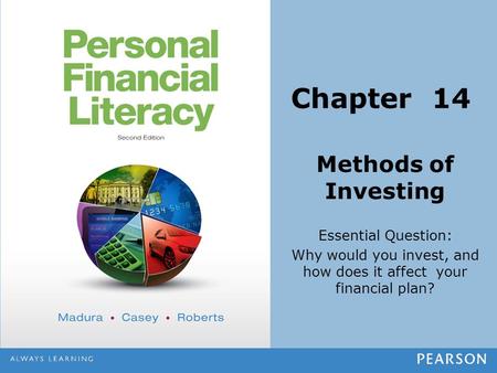 Methods of Investing Essential Question: Why would you invest, and how does it affect your financial plan? Chapter 14.