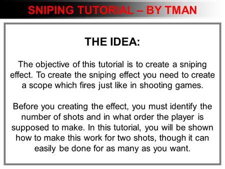 SNIPING TUTORIAL – BY TMAN THE IDEA: The objective of this tutorial is to create a sniping effect. To create the sniping effect you need to create a scope.