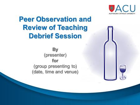 Peer Observation and Review of Teaching Debrief Session By(presenter)for (group presenting to) (date, time and venue)