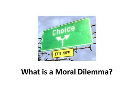 What is a Moral Dilemma?. Decisions, decisions… Normally, if you have to make a decision between stealing something and not stealing it is, in most cases,