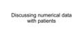 Discussing numerical data with patients. Framing Framing manipulations: describing equivalent choice situations in different ways Information on relative.