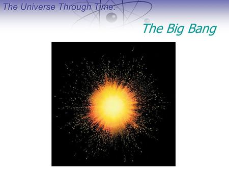 The Universe Through Time: The Big Bang. The Universe Through Time: The Curvature of Space.