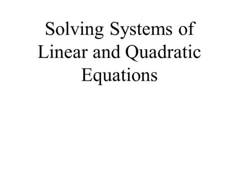 Solving Systems of Linear and Quadratic Equations.