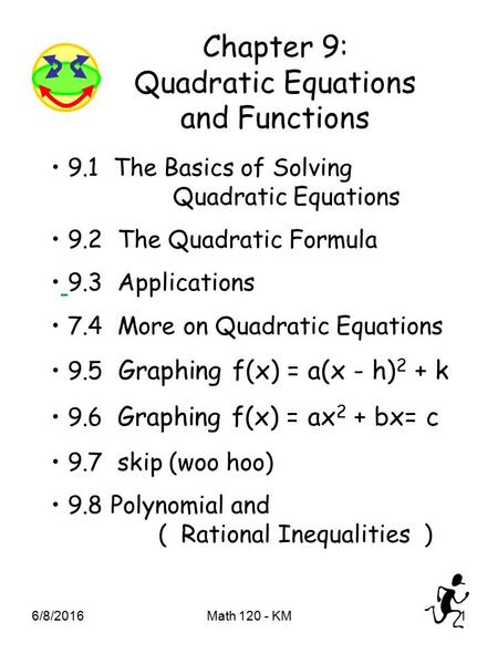 6/8/2016Math 120 - KM1 Chapter 9: Quadratic Equations and Functions 9.1 The Basics of Solving Quadratic Equations 9.2 The Quadratic Formula 9.3 Applications.