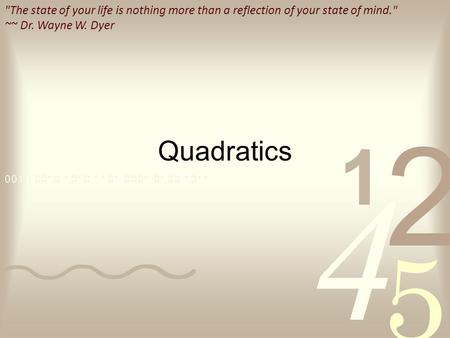 The state of your life is nothing more than a reflection of your state of mind. ~~ Dr. Wayne W. Dyer Quadratics.