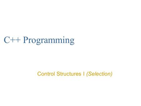 C++ Programming Control Structures I (Selection).