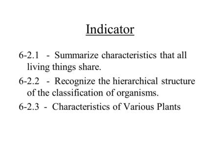 Indicator 6-2.1 - Summarize characteristics that all living things share. 6-2.2 - Recognize the hierarchical structure of the classification of organisms.