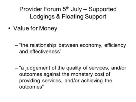 Provider Forum 5 th July – Supported Lodgings & Floating Support Value for Money –“the relationship between economy, efficiency and effectiveness” –“a.