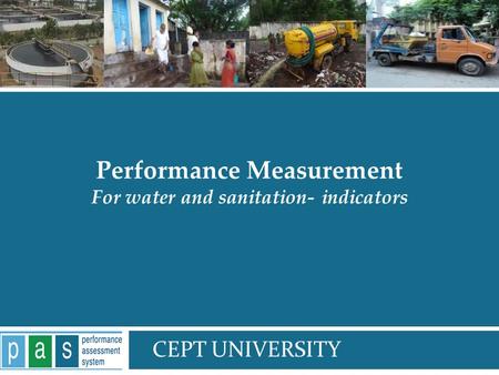 PAS Project 1 Performance Measurement For water and sanitation- indicators CEPT UNIVERSITY.