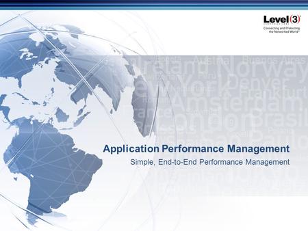 © 2014 Level 3 Communications, LLC. All Rights Reserved. Proprietary and Confidential. Simple, End-to-End Performance Management Application Performance.