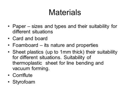 Materials Paper – sizes and types and their suitability for different situations Card and board Foamboard – its nature and properties Sheet plastics (up.