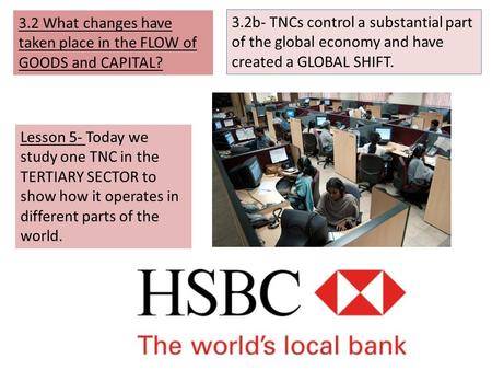 3.2 What changes have taken place in the FLOW of GOODS and CAPITAL? 3.2b- TNCs control a substantial part of the global economy and have created a GLOBAL.