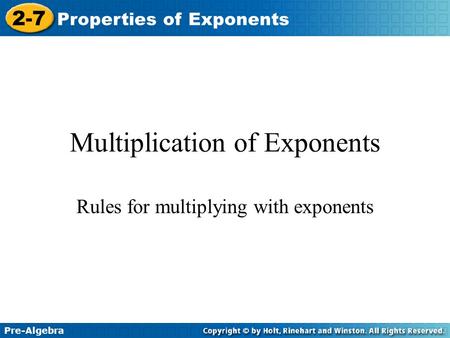 Pre-Algebra 2-7 Properties of Exponents Multiplication of Exponents Rules for multiplying with exponents.