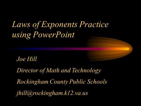 Laws of Exponents Practice using PowerPoint Joe Hill Director of Math and Technology Rockingham County Public Schools