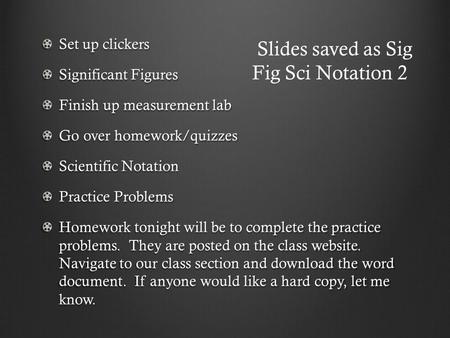 Set up clickers Significant Figures Finish up measurement lab Go over homework/quizzes Scientific Notation Practice Problems Homework tonight will be to.