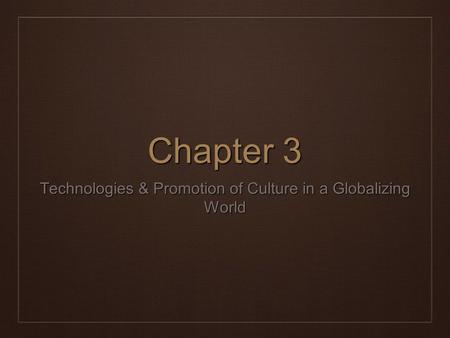 Chapter 3 Technologies & Promotion of Culture in a Globalizing World.