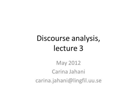 Discourse analysis, lecture 3 May 2012 Carina Jahani