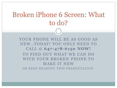 YOUR PHONE WILL BE AS GOOD AS NEW…TODAY! YOU ONLY NEED TO 647-478-6150 NOW! TO FIND OUT WHAT WE CAN DO WITH YOUR BROKEN PHONE TO MAKE IT NEW OR.