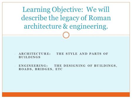 - ARCHITECTURE: THE STYLE AND PARTS OF BUILDINGS - ENGINEERING:THE DESIGNING OF BUILDINGS, ROADS, BRIDGES, ETC Learning Objective: We will describe the.